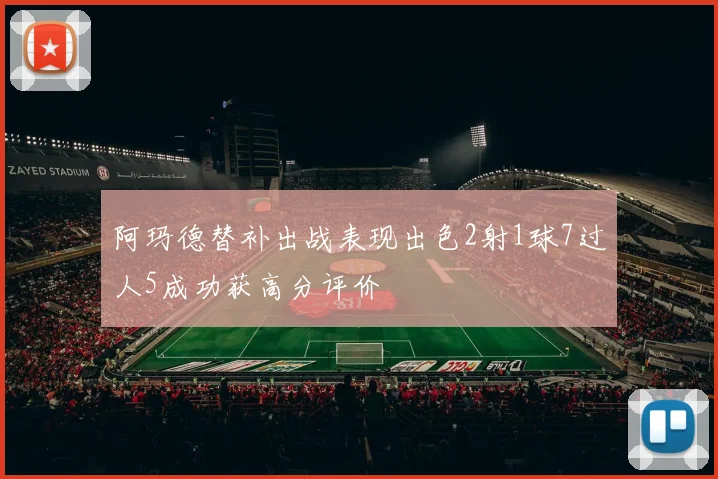 阿玛德替补出战表现出色2射1球7过人5成功获高分评价