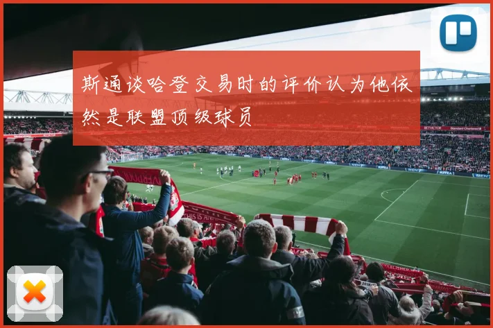 斯通谈哈登交易时的评价认为他依然是联盟顶级球员